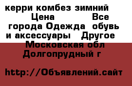 керри комбез зимний 134 6 › Цена ­ 5 500 - Все города Одежда, обувь и аксессуары » Другое   . Московская обл.,Долгопрудный г.